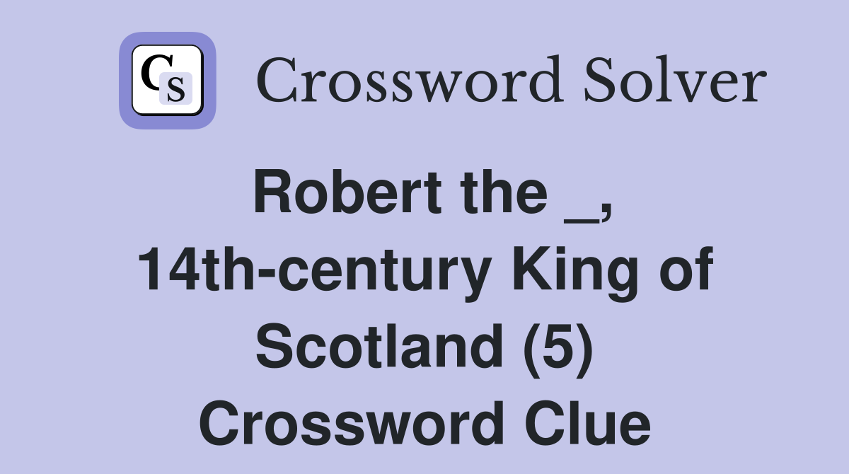 Robert the _, 14th-century King of Scotland (5) Crossword Clue