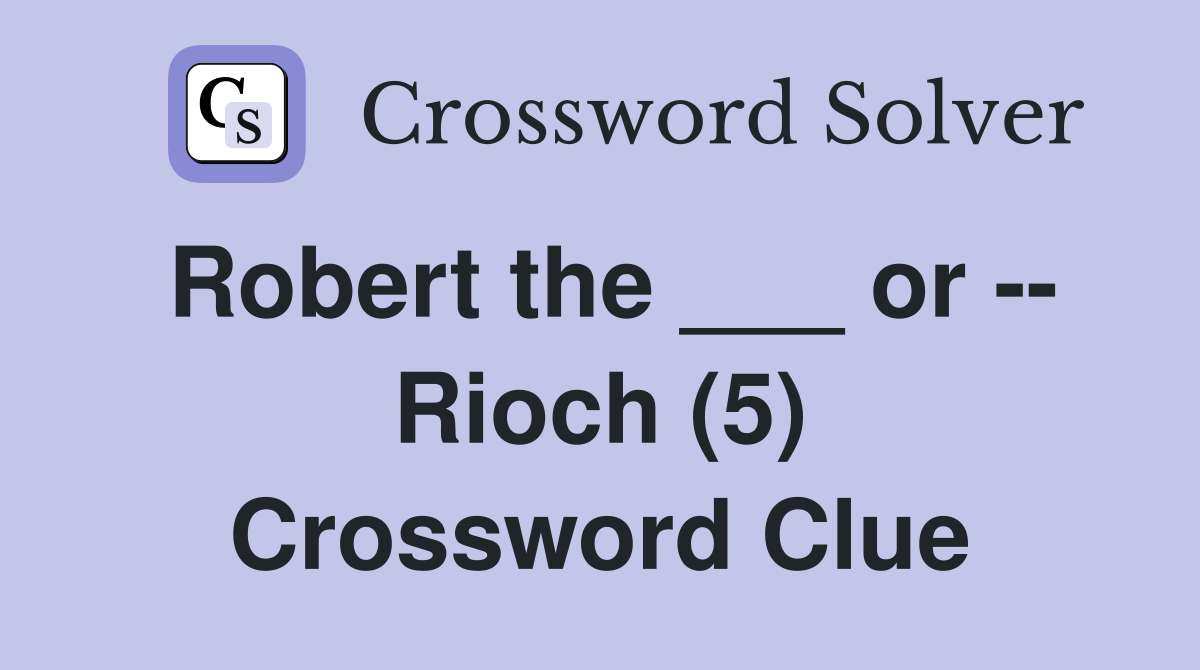 Robert the ___ or -- Rioch (5) Crossword Clue