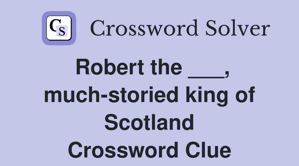 Robert the ___, much-storied king of Scotland Crossword Clue
