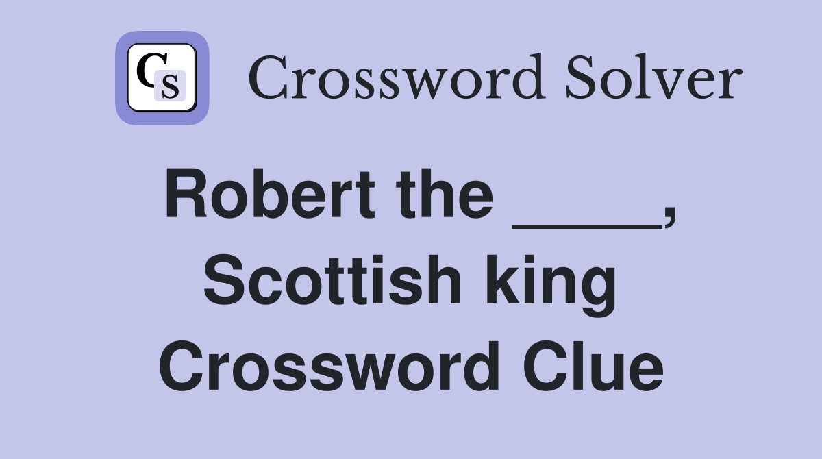 Robert the ____, Scottish king Crossword Clue