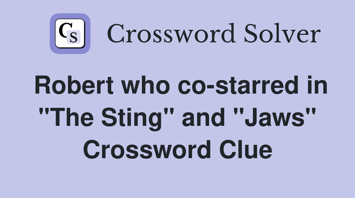 Robert who co-starred in "The Sting" and "Jaws" Crossword Clue