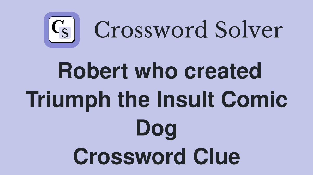 Robert who created Triumph the Insult Comic Dog Crossword Clue