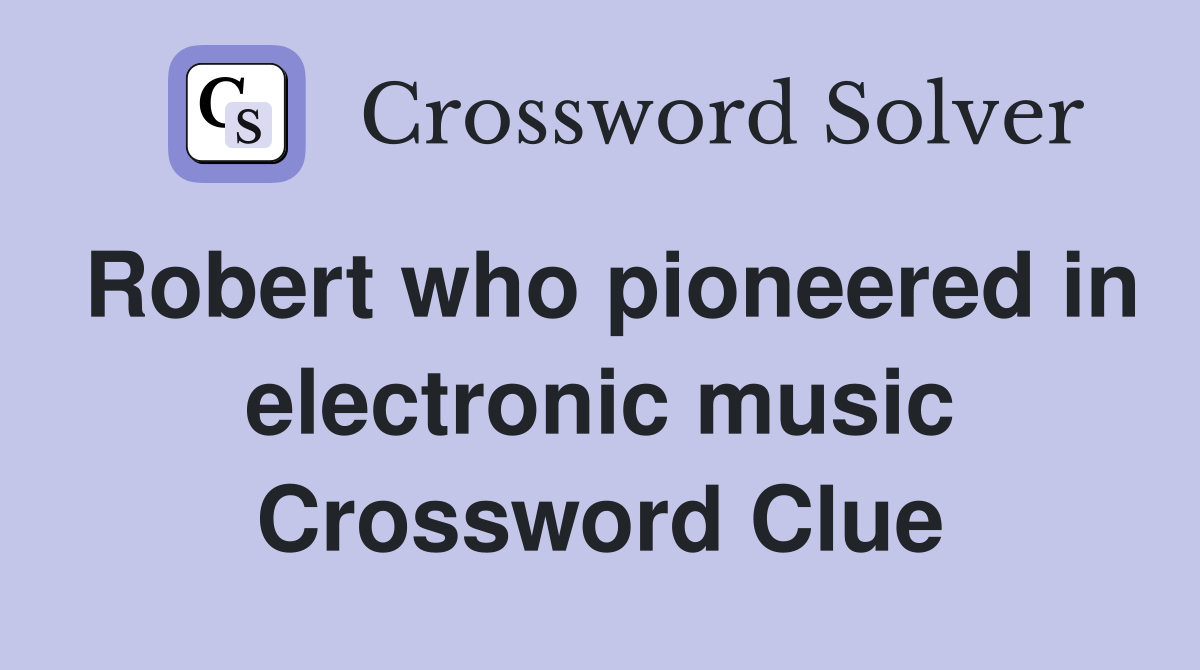 Robert who pioneered in electronic music Crossword Clue