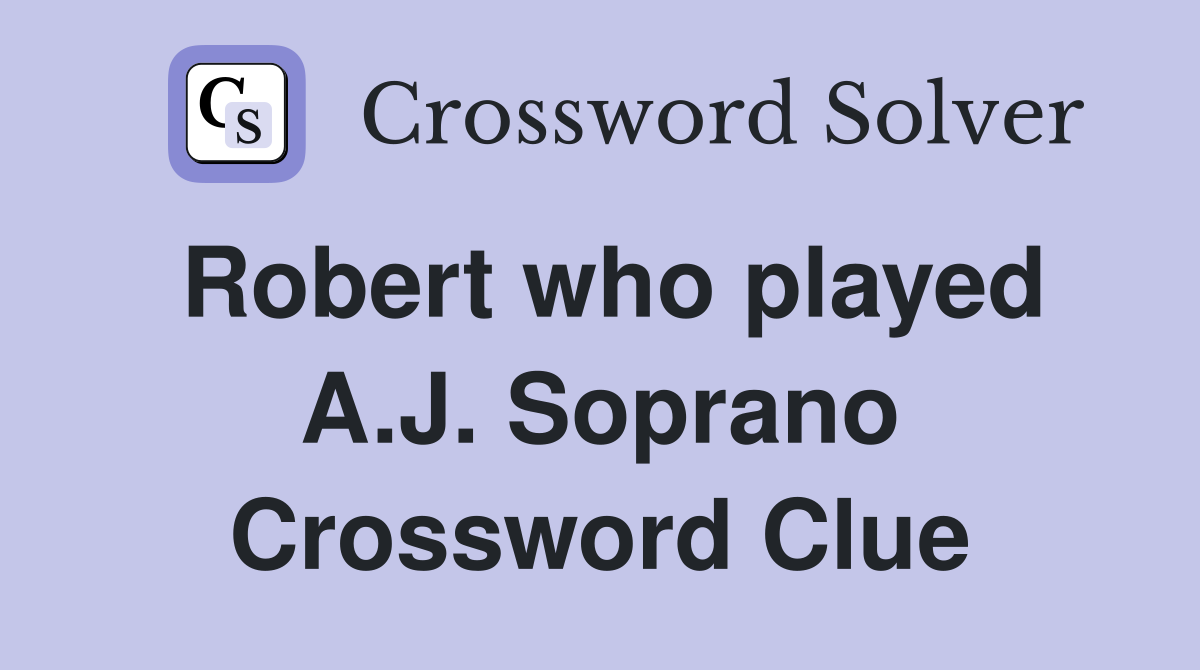 Robert who played A.J. Soprano Crossword Clue