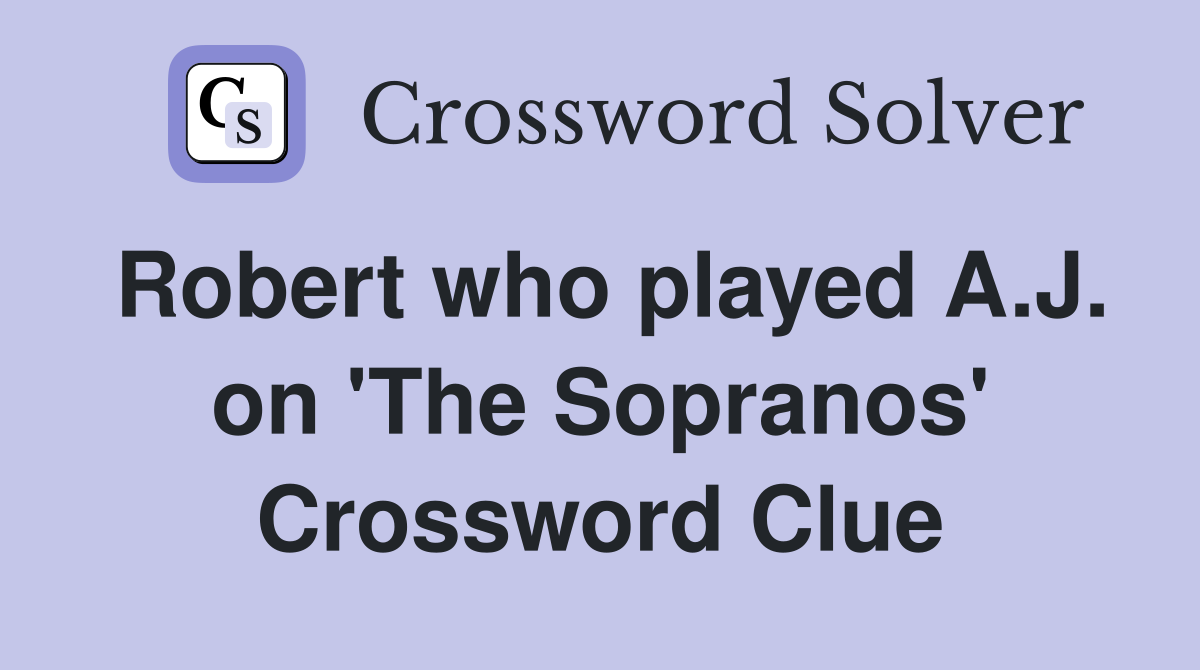 Robert who played A.J. on 'The Sopranos' Crossword Clue