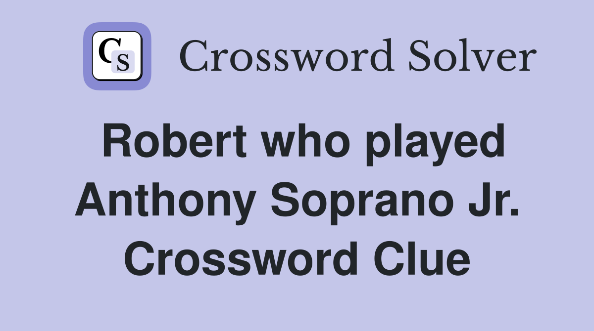 Robert who played Anthony Soprano Jr. Crossword Clue