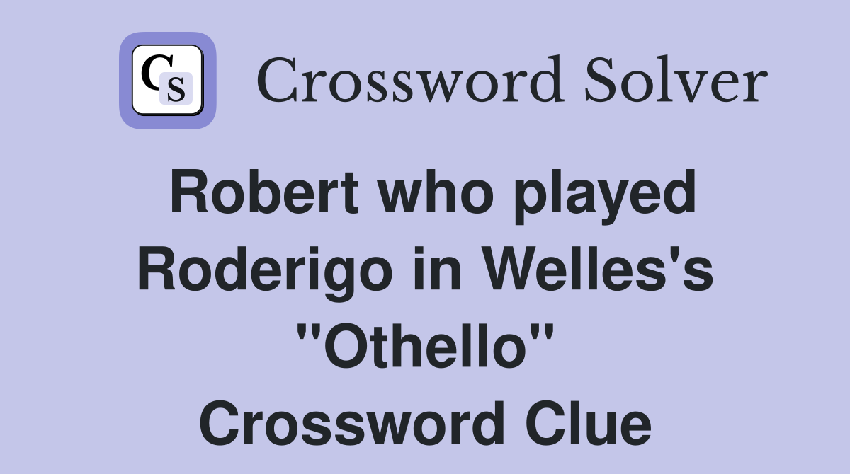Robert who played Roderigo in Welles's "Othello" Crossword Clue
