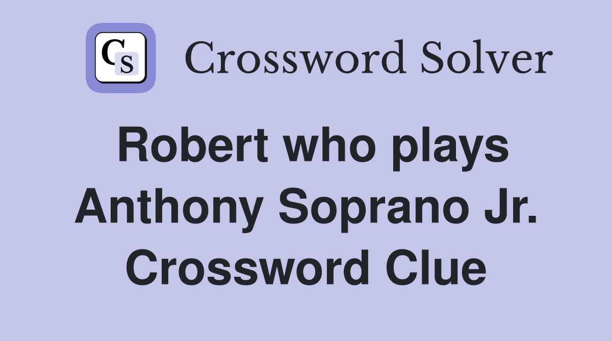 Robert who plays Anthony Soprano Jr. Crossword Clue