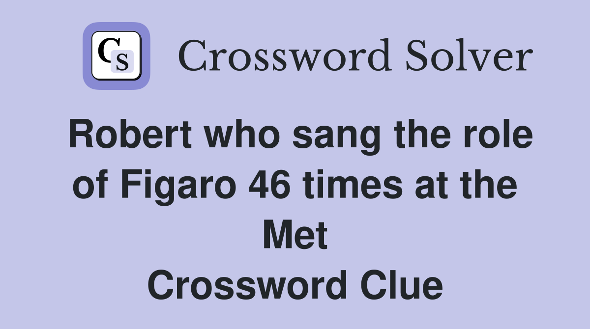 Robert who sang the role of Figaro 46 times at the Met Crossword Clue