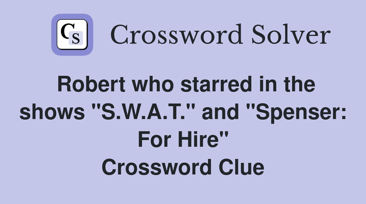 Robert who starred in the shows "S.W.A.T." and "Spenser: For Hire" Crossword Clue