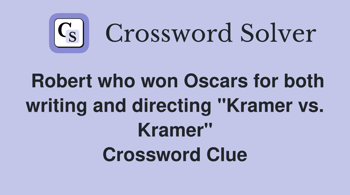 Robert who won Oscars for both writing and directing "Kramer vs. Kramer" Crossword Clue