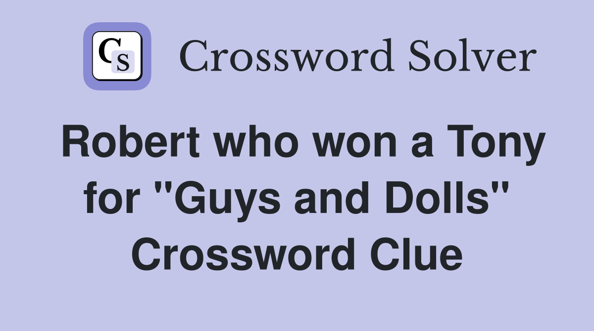 Robert who won a Tony for "Guys and Dolls" Crossword Clue