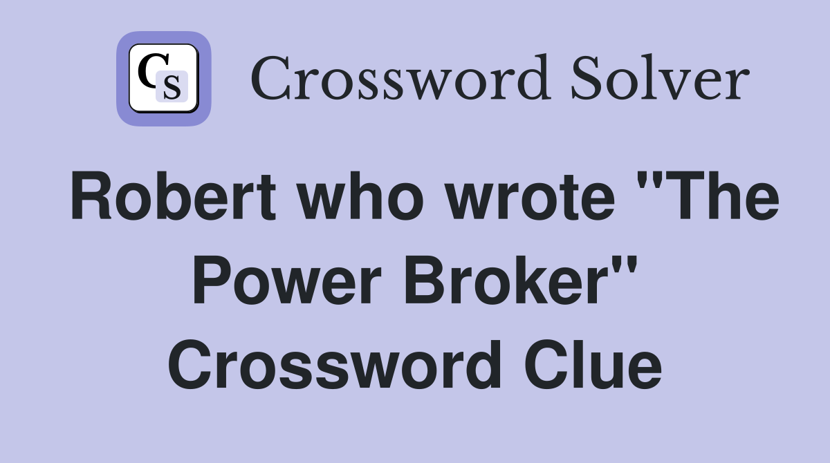 Robert who wrote "The Power Broker" Crossword Clue