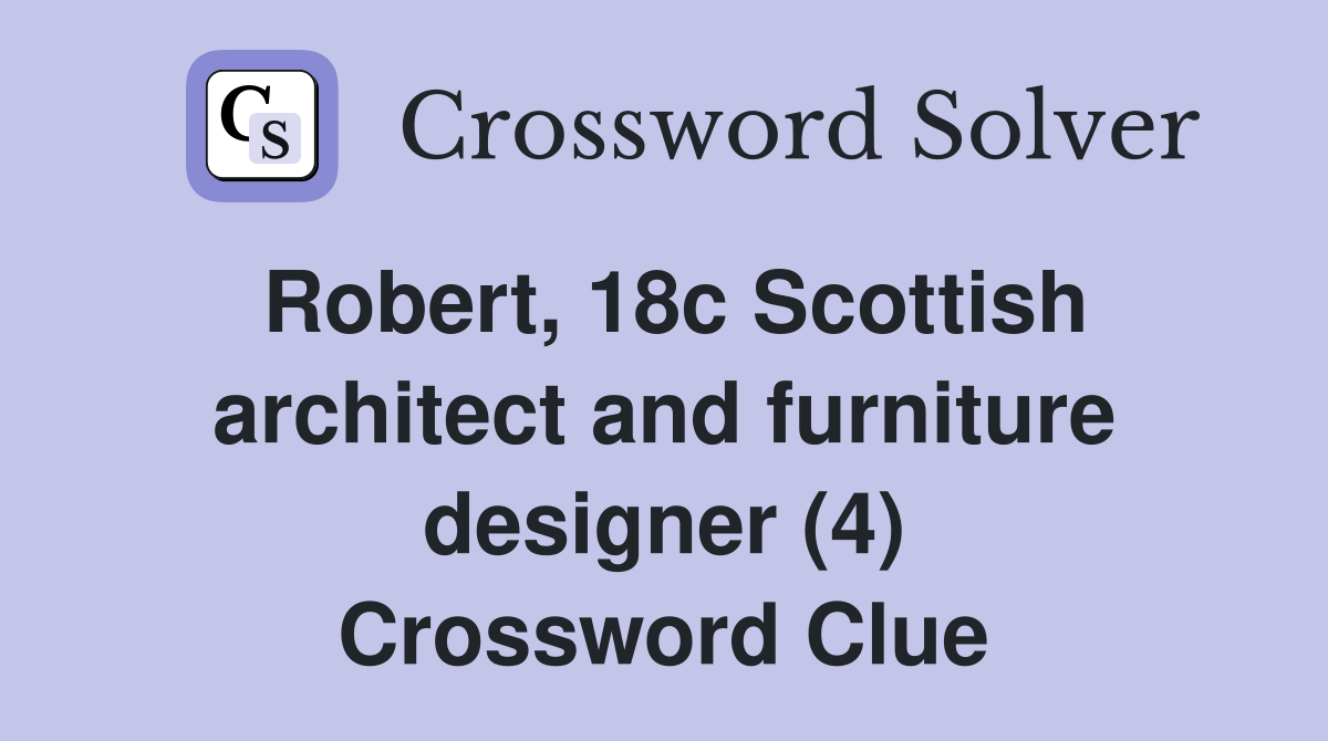 Robert, 18c Scottish architect and furniture designer (4) Crossword Clue