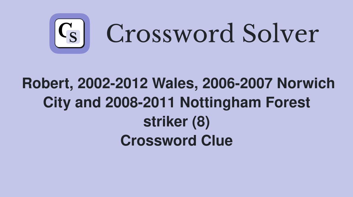 Robert, 2002-2012 Wales, 2006-2007 Norwich City and 2008-2011 Nottingham Forest striker (8) Crossword Clue