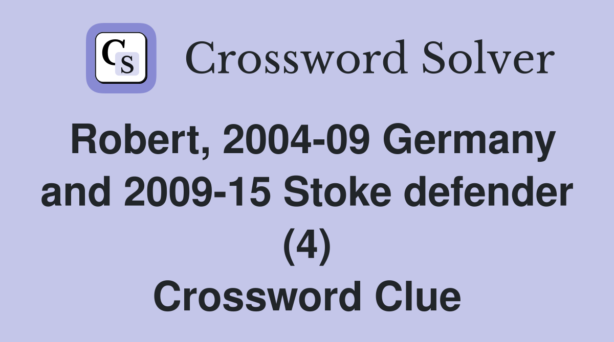 Robert, 2004-09 Germany and 2009-15 Stoke defender (4) Crossword Clue