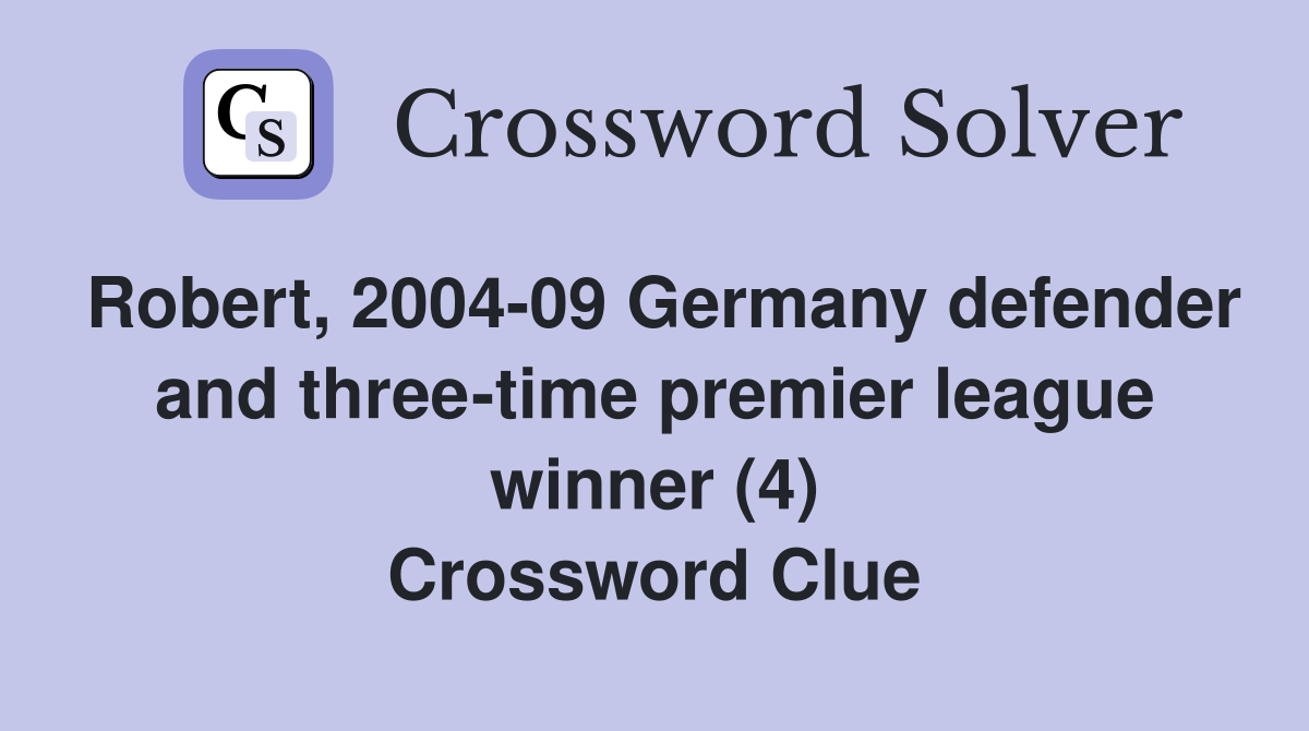 Robert, 2004-09 Germany defender and three-time premier league winner (4) Crossword Clue