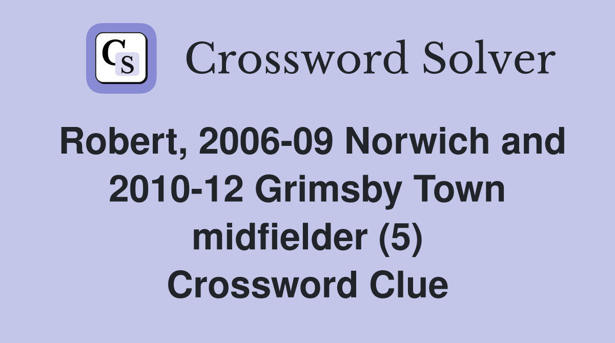 Robert, 2006-09 Norwich and 2010-12 Grimsby Town midfielder (5) Crossword Clue