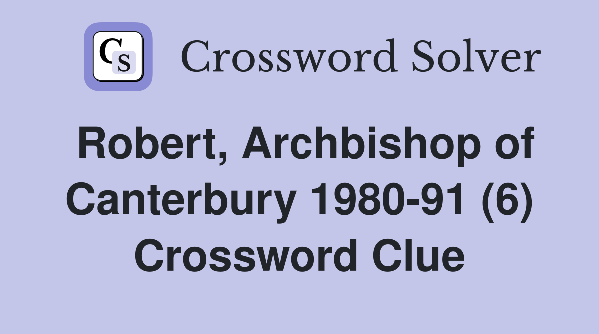 Robert, Archbishop of Canterbury 1980-91 (6) Crossword Clue