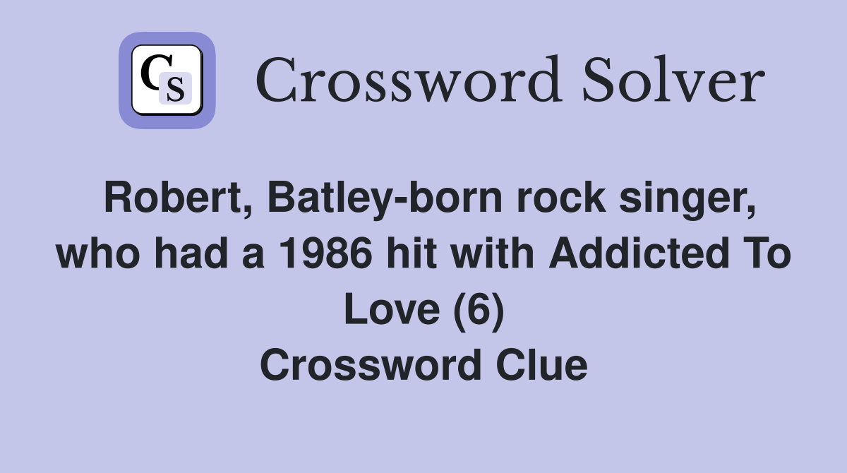 Robert, Batley-born rock singer, who had a 1986 hit with Addicted To Love (6) Crossword Clue