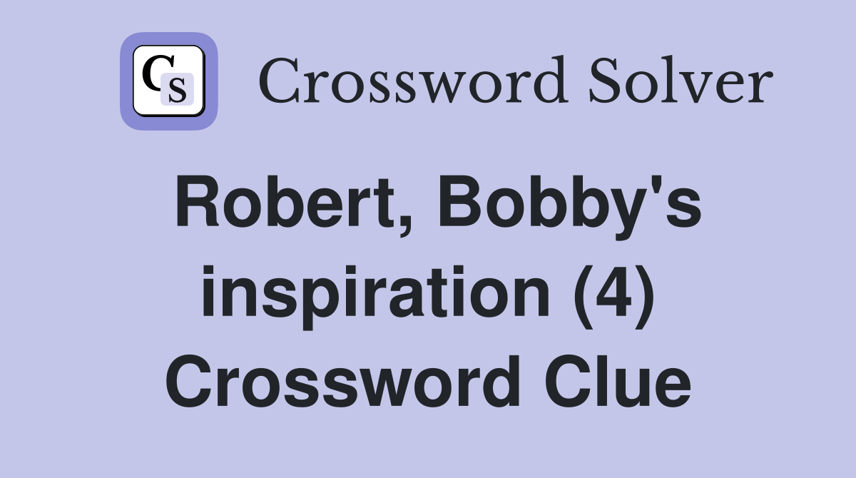 Robert, Bobby's inspiration (4) Crossword Clue