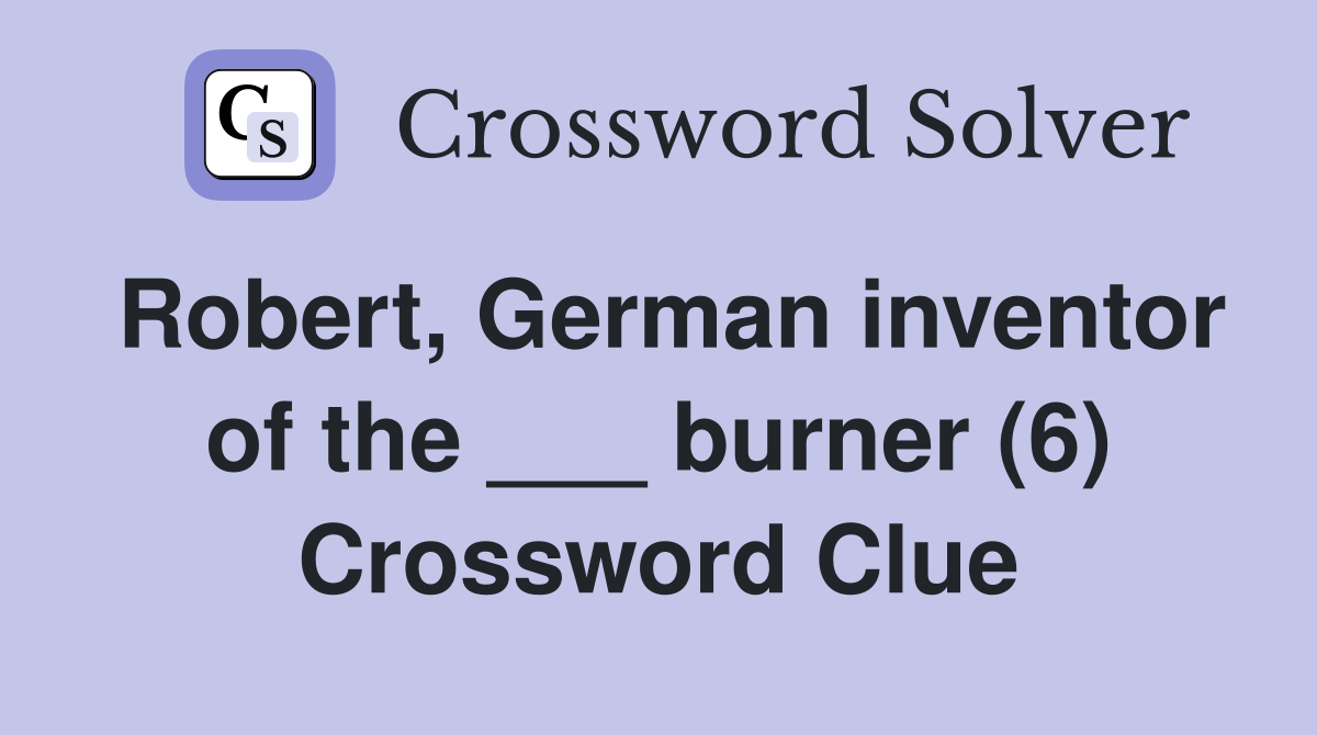 Robert, German inventor of the ___ burner (6) Crossword Clue