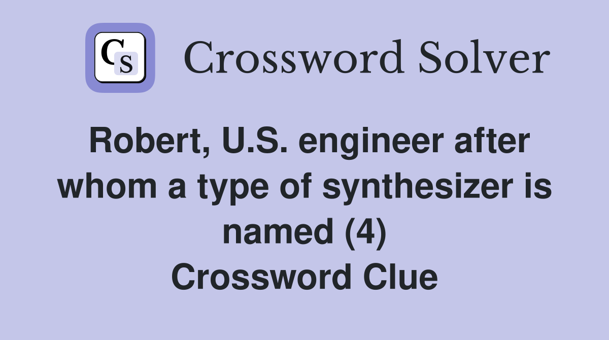 Robert, U.S. engineer after whom a type of synthesizer is named (4) Crossword Clue