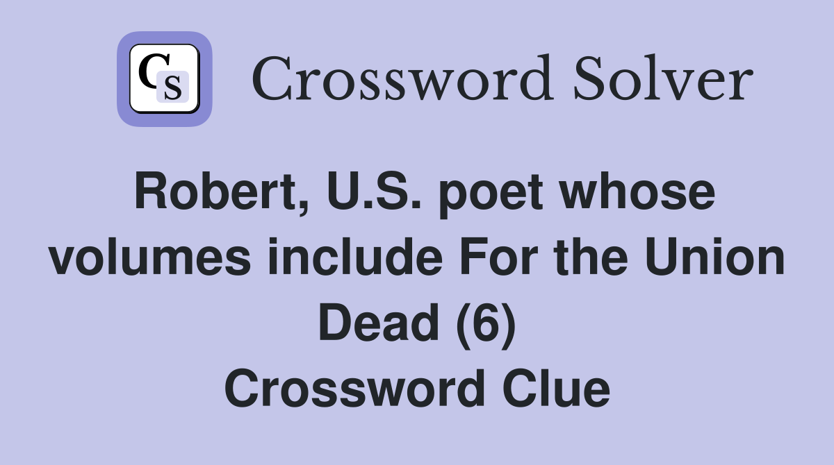 Robert, U.S. poet whose volumes include For the Union Dead (6) Crossword Clue