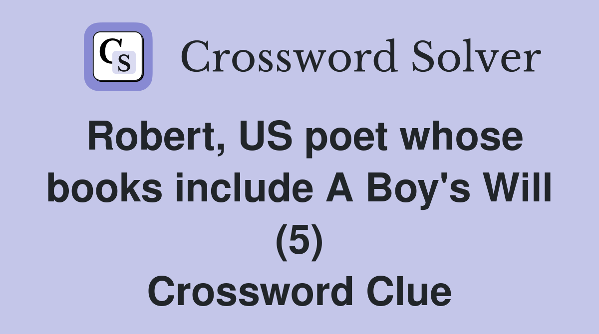 Robert, US poet whose books include A Boy's Will (5) Crossword Clue