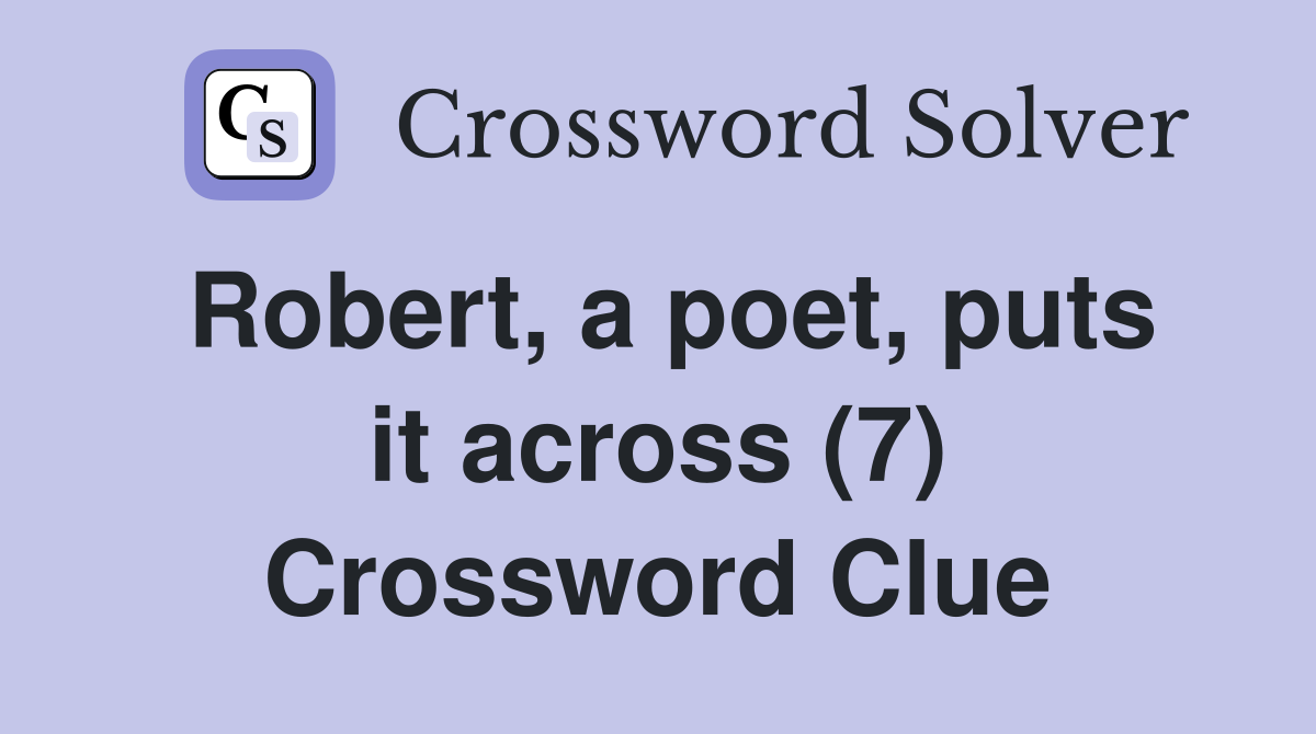 Robert, a poet, puts it across (7) Crossword Clue