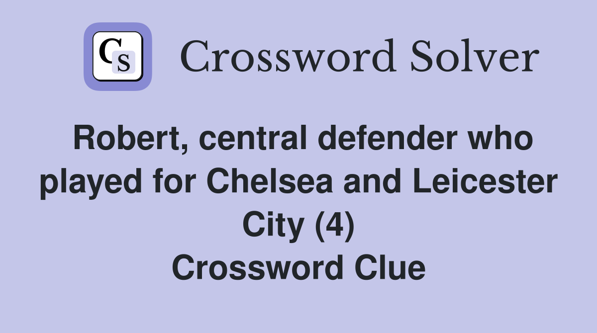 Robert, central defender who played for Chelsea and Leicester City (4) Crossword Clue