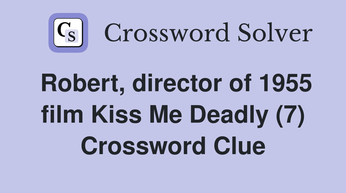 Robert, director of 1955 film Kiss Me Deadly (7) Crossword Clue