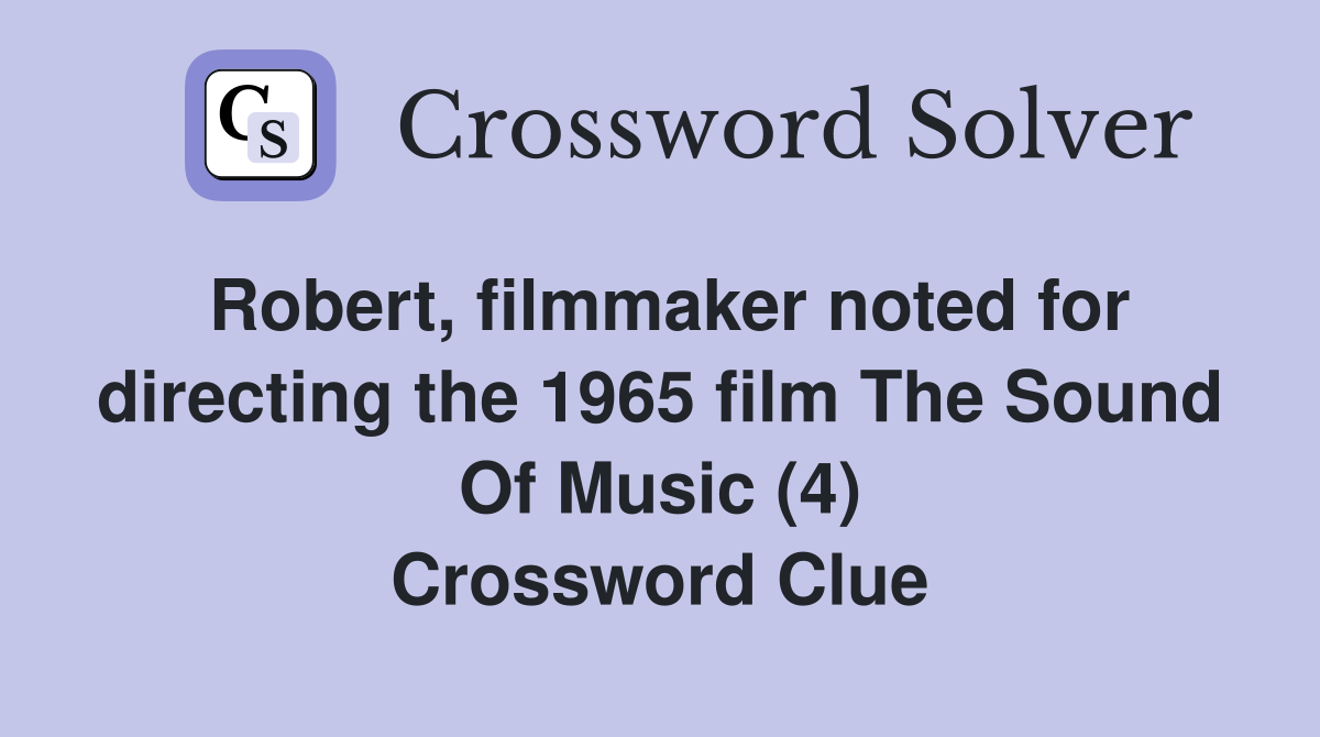 Robert, filmmaker noted for directing the 1965 film The Sound Of Music (4) Crossword Clue