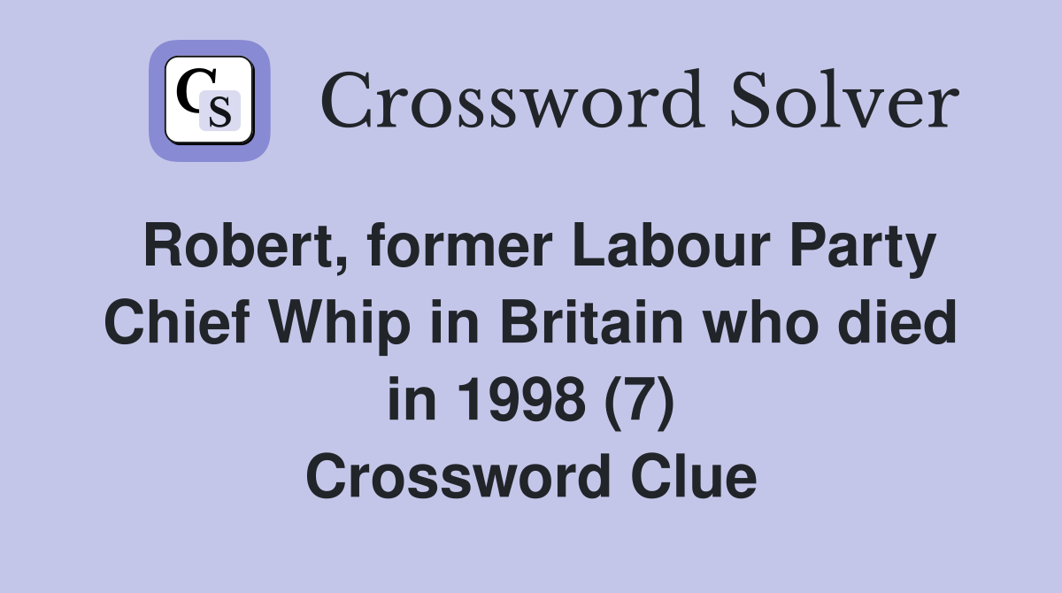 Robert, former Labour Party Chief Whip in Britain who died in 1998 (7) Crossword Clue