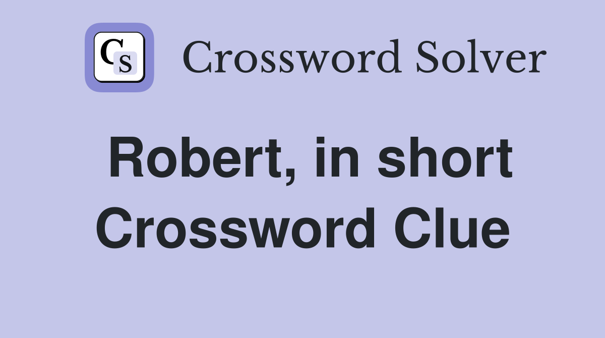 Robert, in short Crossword Clue