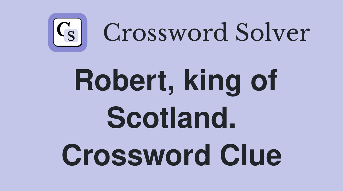 Robert, king of Scotland. Crossword Clue