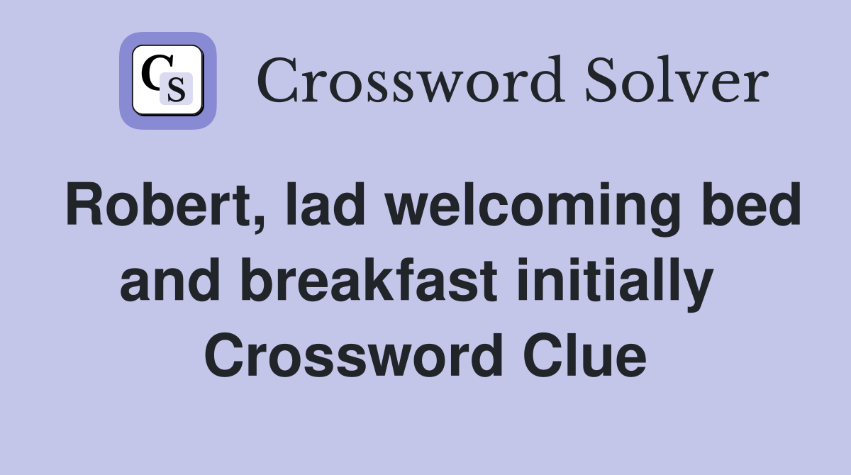 Robert, lad welcoming bed and breakfast initially  Crossword Clue