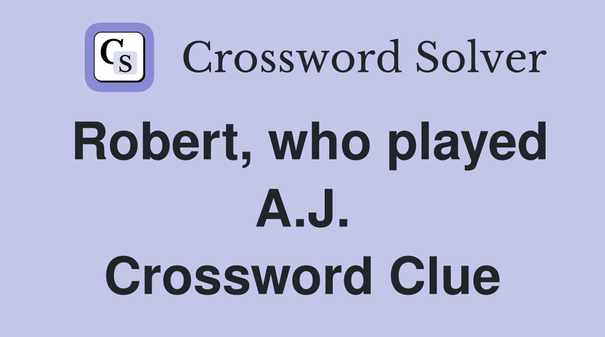 Robert, who played A.J. Crossword Clue