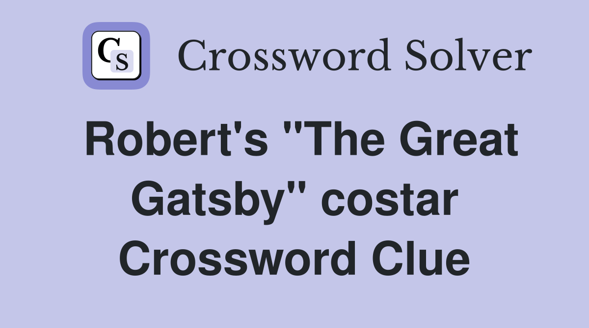 Robert's "The Great Gatsby" costar Crossword Clue