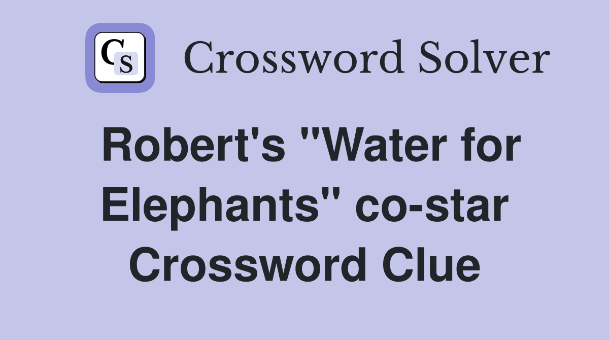 Robert's "Water for Elephants" co-star Crossword Clue