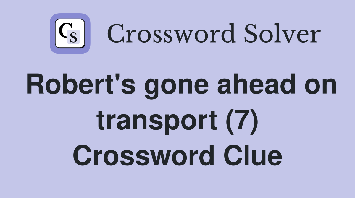 Robert's gone ahead on transport (7) Crossword Clue