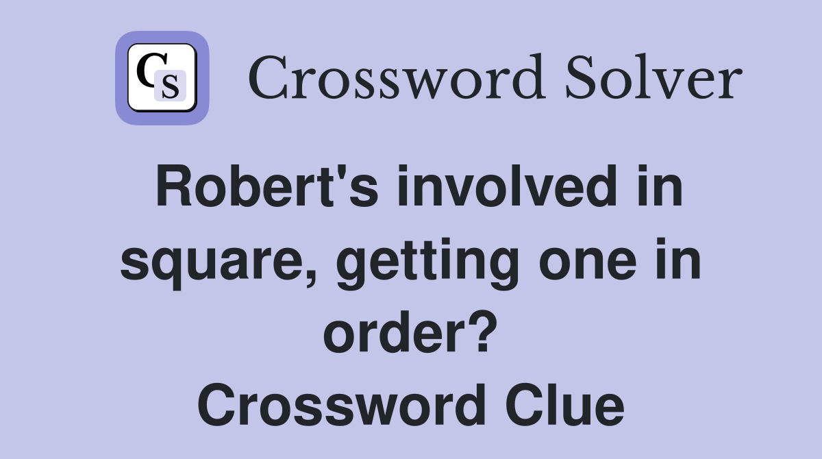 Robert's involved in square, getting one in order? Crossword Clue