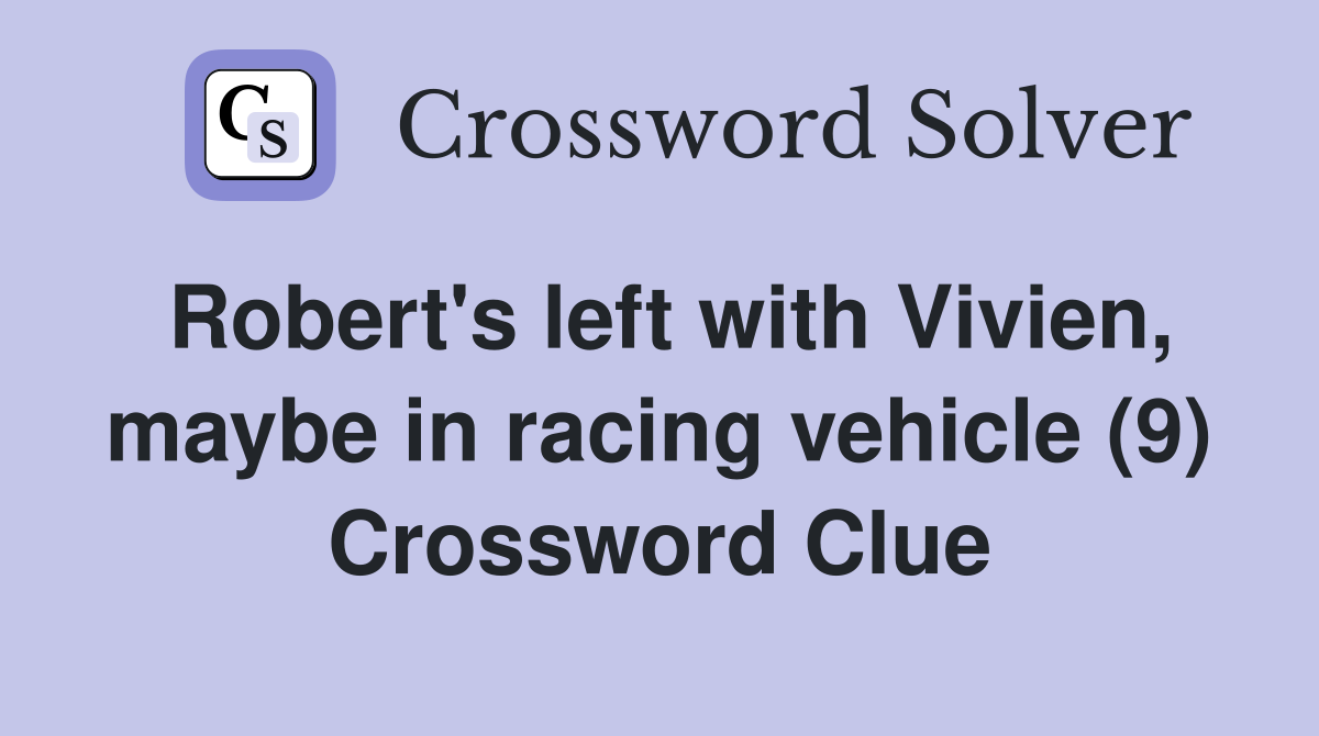 Robert's left with Vivien, maybe in racing vehicle (9) Crossword Clue