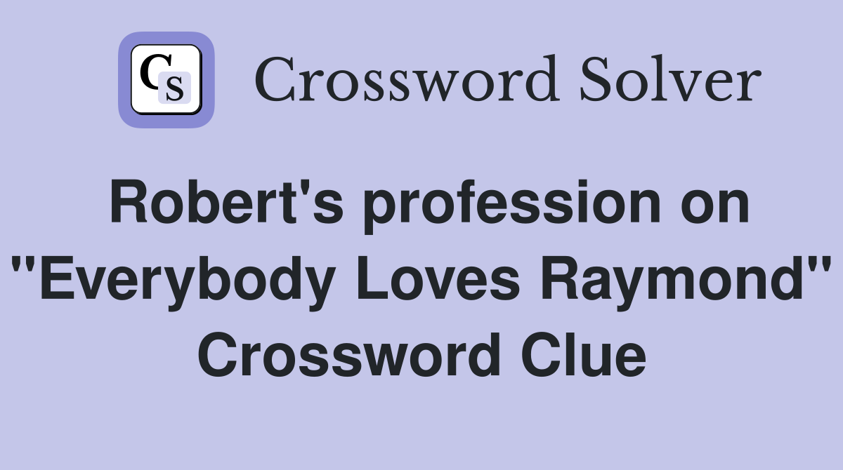Robert's profession on "Everybody Loves Raymond" Crossword Clue