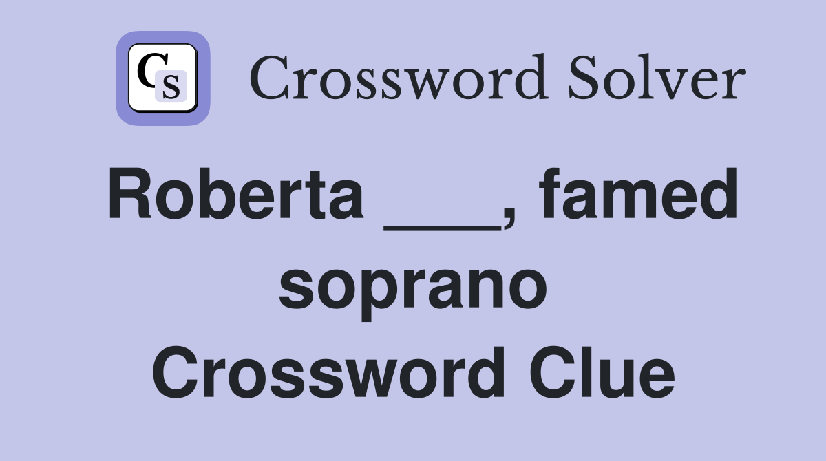 Roberta ___, famed soprano Crossword Clue