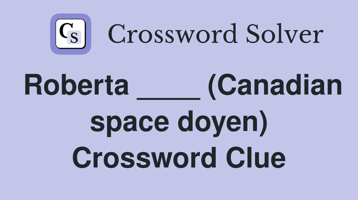 Roberta ____ (Canadian space doyen) Crossword Clue