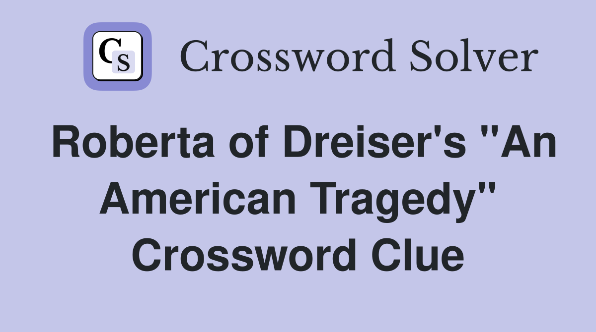 Roberta of Dreiser's "An American Tragedy" Crossword Clue
