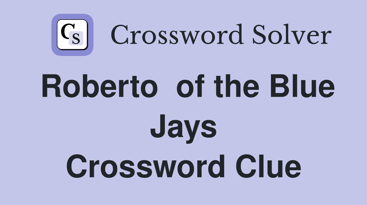 Roberto  of the Blue Jays Crossword Clue
