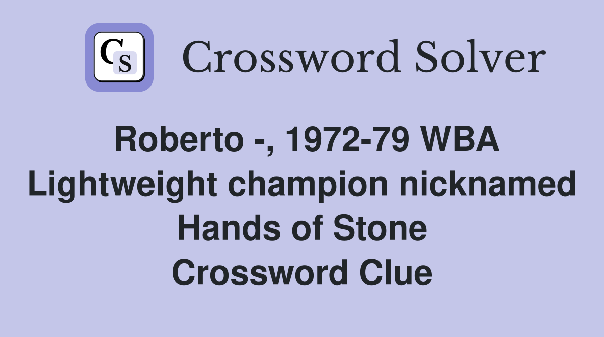 Roberto -, 1972-79 WBA Lightweight champion nicknamed Hands of Stone Crossword Clue