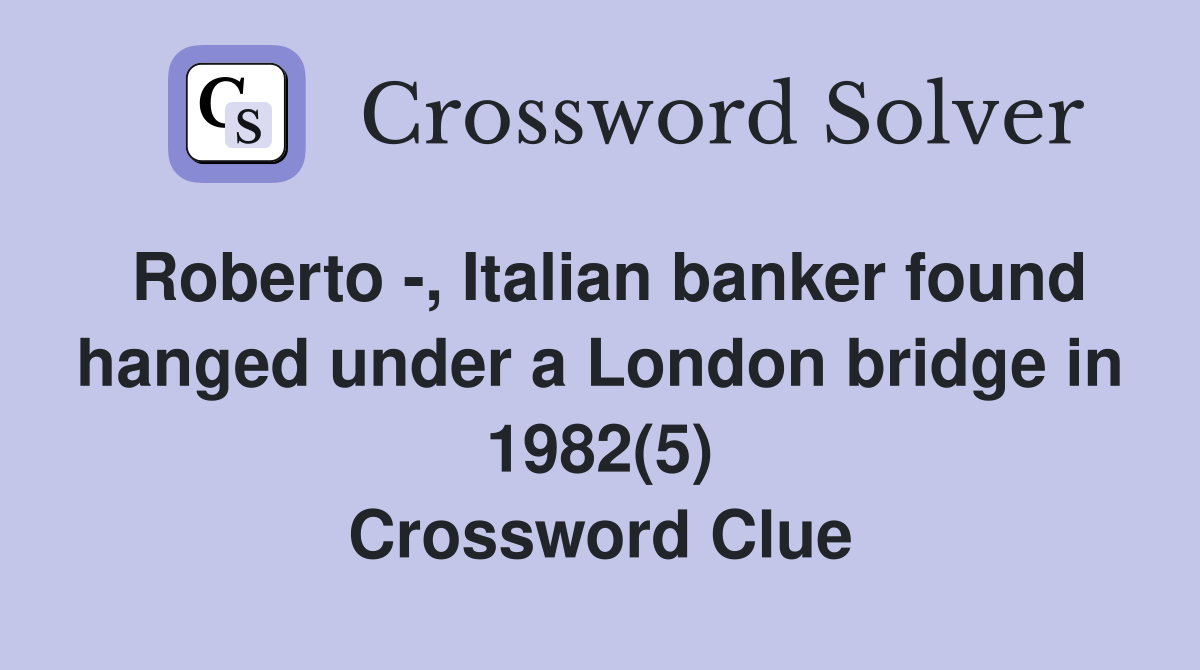 Roberto -, Italian banker found hanged under a London bridge in 1982(5) Crossword Clue